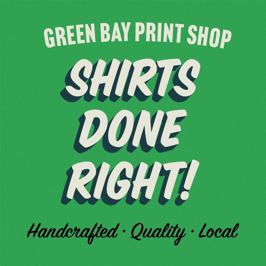 Green Bay Print Shop. Shirts done right! Handcrafted. Quality.Local.